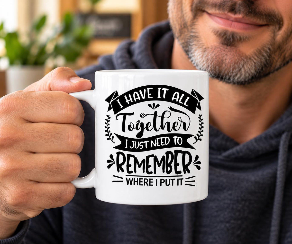 Funny Coffee Mug – I Have It All Together | Sarcastic Memory Humor Gift | 11 oz & 15 oz Ceramic Mug