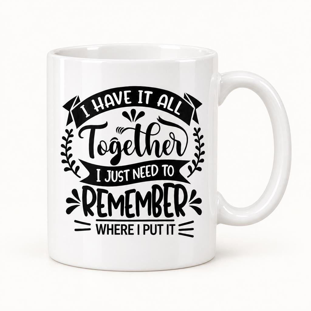 Funny Coffee Mug – I Have It All Together | Sarcastic Memory Humor Gift | 11 oz & 15 oz Ceramic Mug