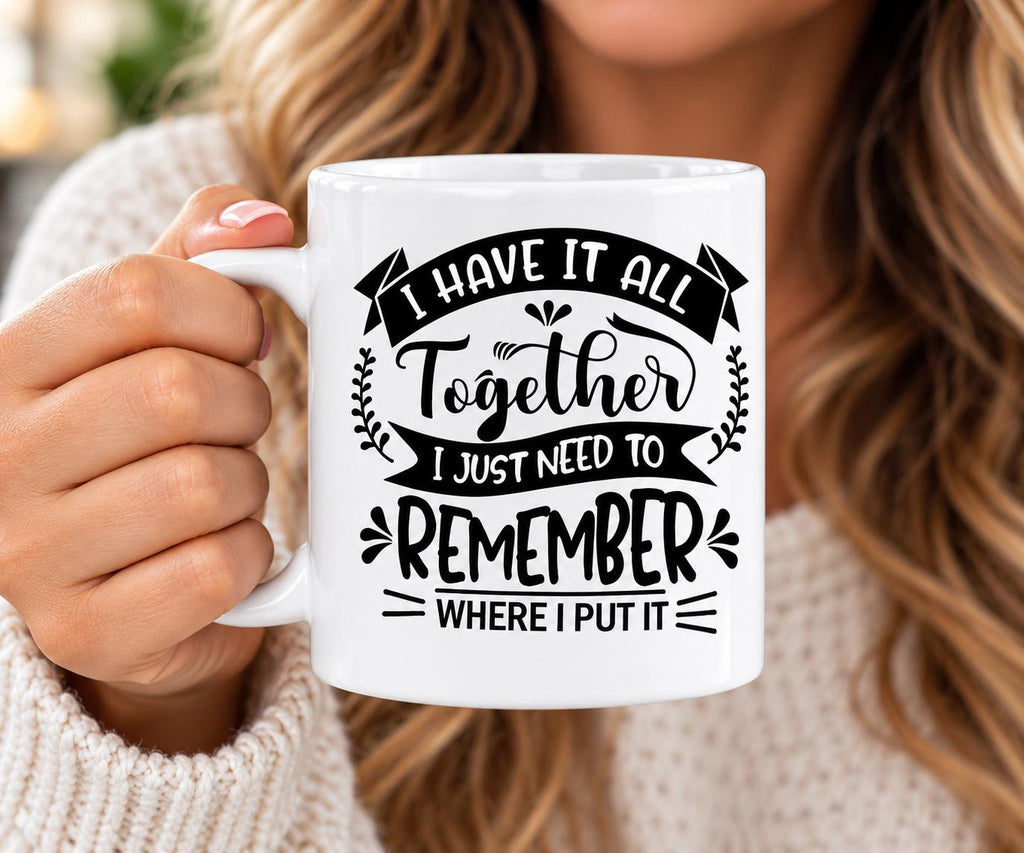 Funny Coffee Mug – I Have It All Together | Sarcastic Memory Humor Gift | 11 oz & 15 oz Ceramic Mug
